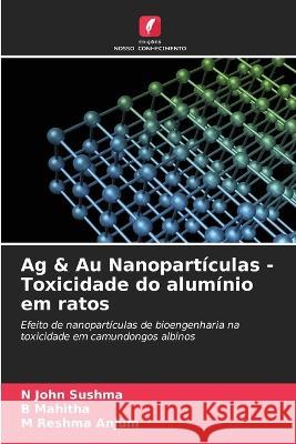 Ag & Au Nanopartículas - Toxicidade do alumínio em ratos N John Sushma, B Mahitha, M Reshma Anjum 9786205355305 Edicoes Nosso Conhecimento