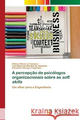A percepção de psicólogos organizacionais sobre as soft skills Débora Barni de Campos, Luis Mauricio Martins de Resende, Alexandre Borges Fagundes 9786205502884