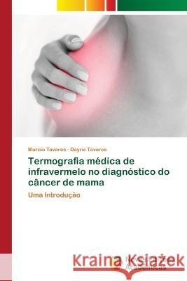 Termografia médica de infravermelo no diagnóstico do câncer de mama Tavares, Marcio 9786205503102