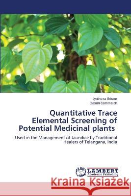 Quantitative Trace Elemental Screening of Potential Medicinal plants Jyothsna Sriram, Dasari Sammaiah 9786205511039