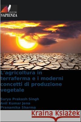 L'agricoltura in terraferma e i moderni concetti di produzione vegetale Surya Prakash Singh Anil Kumar Jena Pranamika Sharma 9786205655030