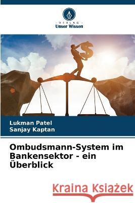 Ombudsmann-System im Bankensektor - ein UEberblick Lukman Patel Sanjay Kaptan  9786205663929