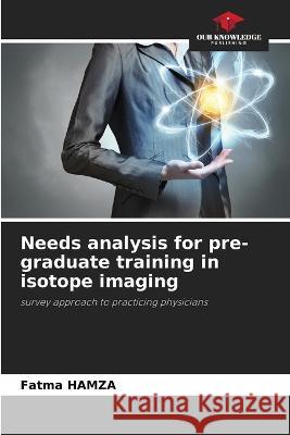 Needs analysis for pre-graduate training in isotope imaging Fatma Hamza 9786205667927