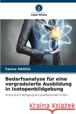 Bedarfsanalyse f?r eine vorgraduierte Ausbildung in Isotopenbildgebung Fatma Hamza 9786205667934