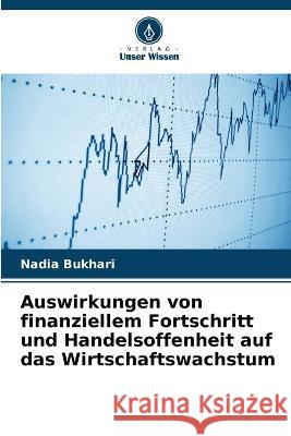 Auswirkungen von finanziellem Fortschritt und Handelsoffenheit auf das Wirtschaftswachstum Nadia Bukhari   9786205774359 Verlag Unser Wissen
