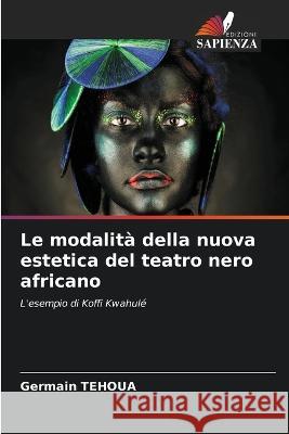 Le modalita della nuova estetica del teatro nero africano Germain Tehoua   9786205788417 Edizioni Sapienza