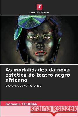 As modalidades da nova estetica do teatro negro africano Germain Tehoua   9786205788424 Edicoes Nosso Conhecimento