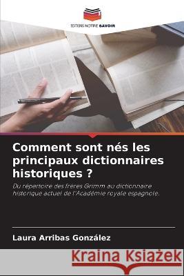 Comment sont nes les principaux dictionnaires historiques ? Laura Arribas Gonzalez   9786205788714 Editions Notre Savoir