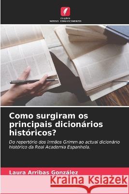 Como surgiram os principais dicionarios historicos? Laura Arribas Gonzalez   9786205788721 Edicoes Nosso Conhecimento
