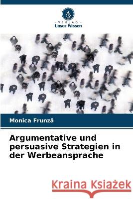 Argumentative und persuasive Strategien in der Werbeansprache Monica Frunză   9786205791738 Verlag Unser Wissen