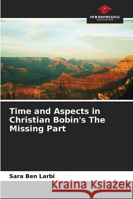 Time and Aspects in Christian Bobin's The Missing Part Sara Ben Larbi   9786205798652 Our Knowledge Publishing