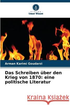 Das Schreiben ?ber den Krieg von 1870: eine politische Literatur Arman Karim 9786205874769 Verlag Unser Wissen