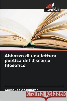 Abbozzo di una lettura poetica del discorso filosofico Gounougo Aboubakar   9786205894231 Edizioni Sapienza