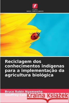 Reciclagem dos conhecimentos indigenas para a implementacao da agricultura biologica Bruce Robin Nyamweha Geoffrey Candia  9786205993767