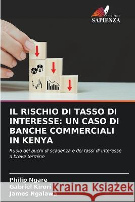 Il Rischio Di Tasso Di Interesse: Un Caso Di Banche Commerciali in Kenya Philip Ngare Gabriel Kirori James Ngalawa 9786206003755