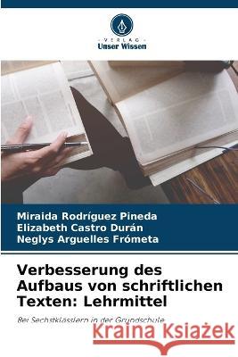 Verbesserung des Aufbaus von schriftlichen Texten: Lehrmittel Miraida Rodriguez Pineda Elizabeth Castro Duran Neglys Arguelles Frometa 9786206010258