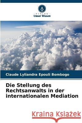 Die Stellung des Rechtsanwalts in der internationalen Mediation Claude Lyliandra Epouli Bombogo   9786206053668 Verlag Unser Wissen
