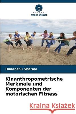Kinanthropometrische Merkmale und Komponenten der motorischen Fitness Himanshu Sharma   9786206089698