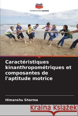 Caracteristiques kinanthropometriques et composantes de l'aptitude motrice Himanshu Sharma   9786206089704