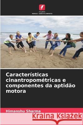 Caracteristicas cinantropometricas e componentes da aptidao motora Himanshu Sharma   9786206089735