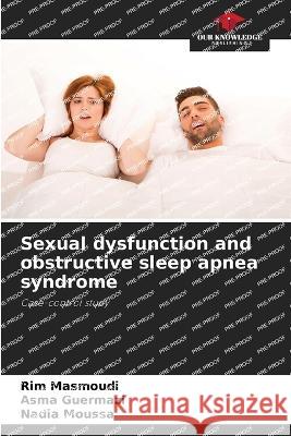 Sexual dysfunction and obstructive sleep apnea syndrome Rim Masmoudi Asma Guermazi Nadia Moussa 9786206093718