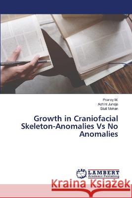 Growth in Craniofacial Skeleton-Anomalies Vs No Anomalies Pranoy M Achint Juneja Stuti Mohan 9786206149033