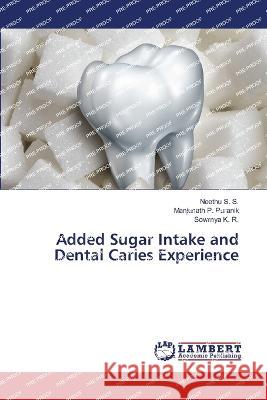 Added Sugar Intake and Dental Caries Experience Neethu S Manjunath P. Puranik Sowmya K 9786206149576 LAP Lambert Academic Publishing