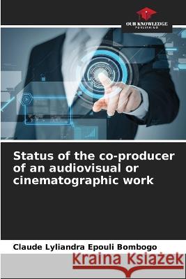 Status of the co-producer of an audiovisual or cinematographic work Claude Lyliandra Epouli Bombogo   9786206185796 Our Knowledge Publishing