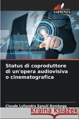 Status di coproduttore di un'opera audiovisiva o cinematografica Claude Lyliandra Epouli Bombogo   9786206185833 Edizioni Sapienza