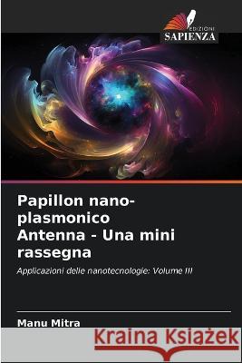 Papillon nano-plasmonico Antenna - Una mini rassegna Manu Mitra   9786206222248