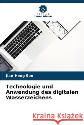 Technologie und Anwendung des digitalen Wasserzeichens Jian-Hong Sun   9786206235613