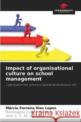 Impact of organisational culture on school management Marcia Ferreira Dias Lopes Rosangela Lopes Borges Iara C F M Da Silva 9786206242758 Our Knowledge Publishing