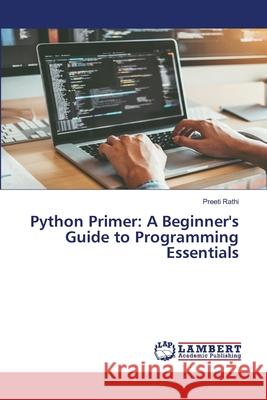 Python Primer: A Beginner's Guide to Programming Essentials Preeti Rathi 9786207486175