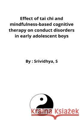 Effect of tai chi and mindfulness-based cognitive therapy on conduct disorders in early adolescent boys Srividhya S   9786232743830 Seeken