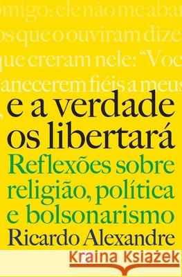 E a verdade os libertará: Reflexões sobre religião, política e bolsonarismo Alexandre, Ricardo 9786586027358 Editora Mundo Cristao