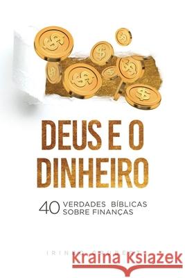 Deus e o Dinheiro: 40 Verdades Bíblicas Sobre Finanças Irineo Grubert 9786587670201