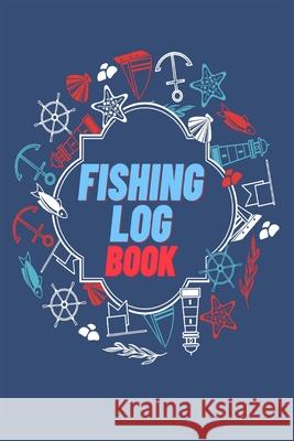 Fishing Log Book: Keep Track of Your Fishing Locations, Companions, Weather, Equipment, Lures, Hot Spots, and the Species of Fish You've Millie Zoes 9786622280006 Millie Zoes