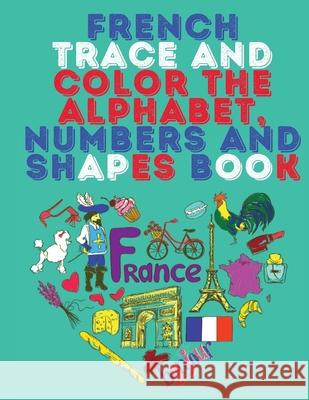 French Trace and Color the Alphabet, Numbers and Shapes Book.Stunning Educational Book.Contains; Trace and Color the Letters, Numbers and Shapes suita Cristie Publishing 9786802960506