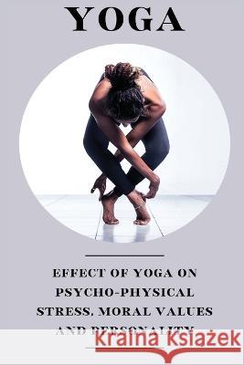 Effect of yoga on psycho physical stress moral values and personality Chavda Hasmukh M   9787121612831 Devi Ahilya Vishwavidyalaya
