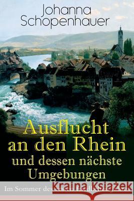 Ausflucht an den Rhein und dessen n�chste Umgebungen - Im Sommer des ersten friedlichen Jahres Johanna Schopenhauer 9788026885382 e-artnow