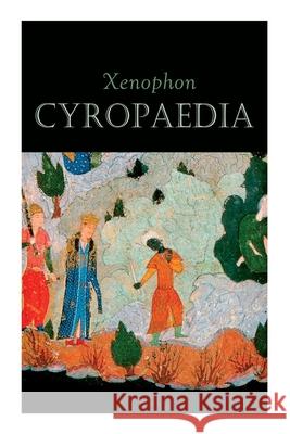 Cyropaedia: The Wisdom of Cyrus the Great Xenophon, Henry Graham Dakyns 9788027306893