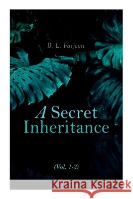 A Secret Inheritance (Vol. 1-3): Traditional British Mystery B L Farjeon 9788027307968 e-artnow