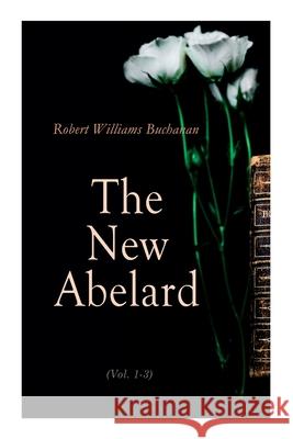 The New Abelard (Vol. 1-3): Complete Edition Robert Williams Buchanan 9788027308910