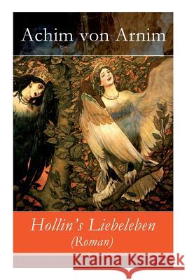 Hollin's Liebeleben (Roman) - Vollst�ndige Ausgabe Achim Von Arnim 9788027315970 e-artnow