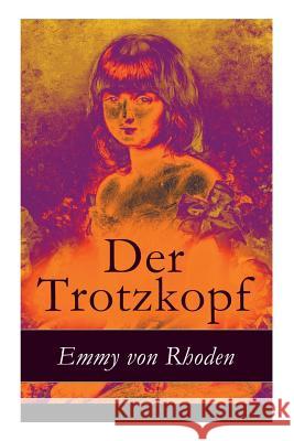 Der Trotzkopf: Illustrierte Ausgabe - Eine Geschichte f�r M�dchen Emmy Von Rhoden, August Mandlick 9788027316502