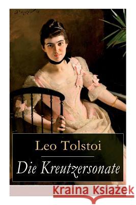 Die Kreutzersonate: Eine Novelle von Lew Tolstoi Count Leo Nikolayevich Tolstoy, 1828-1910, Gra, August Scholz 9788027317059 e-artnow