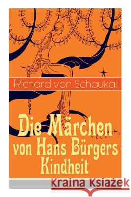 Die M�rchen von Hans B�rgers Kindheit: �ber 100 Kunstm�rchen in einem Buch: Ritter Ork, Von wilden Tieren und Menschen, Ursula, Der Glaskasten, Christkindlmarkt, Der Stadth�gel, Der Liebling, Der Tatz Richard Von Schaukal 9788027319510 e-artnow