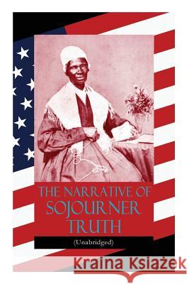 The Narrative of Sojourner Truth (Unabridged): Including her famous Speech Ain't I a Woman? (Inspiring Memoir of One Incredible Woman) Sojourner Truth 9788027330010