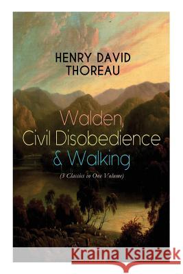 Walden, Civil Disobedience & Walking (3 Classics in One Volume): Three Most Important Works of Thoreau, Including Author's Biography Henry David Thoreau 9788027330065