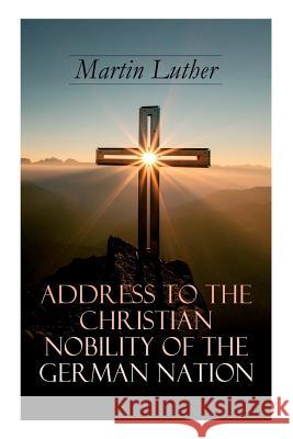 Address To the Christian Nobility of the German Nation: Treatise on Signature Doctrines of the Priesthood Martin Luther, C A Buchheim 9788027331109 e-artnow